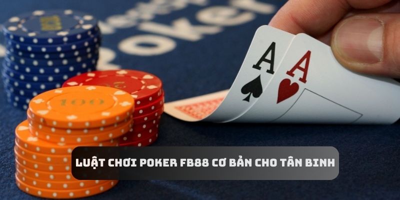 Người chơi mới cần nắm vững luật chơi Poker để chiến thắng dễ dàng