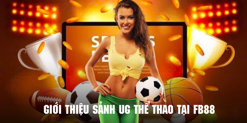 Giới thiệu vài nét cơ bản về sảnh UG thể thao cuốn hút tại FB88